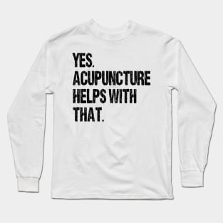 Yes. Acupuncture Helps With That. Long Sleeve T-Shirt